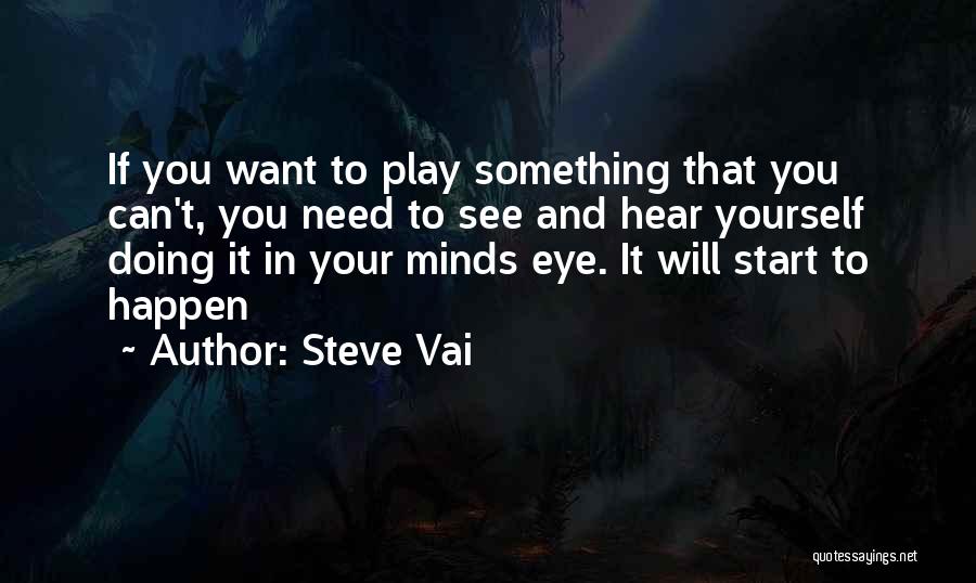 Steve Vai Quotes: If You Want To Play Something That You Can't, You Need To See And Hear Yourself Doing It In Your
