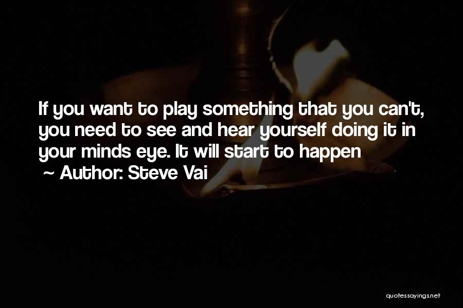 Steve Vai Quotes: If You Want To Play Something That You Can't, You Need To See And Hear Yourself Doing It In Your