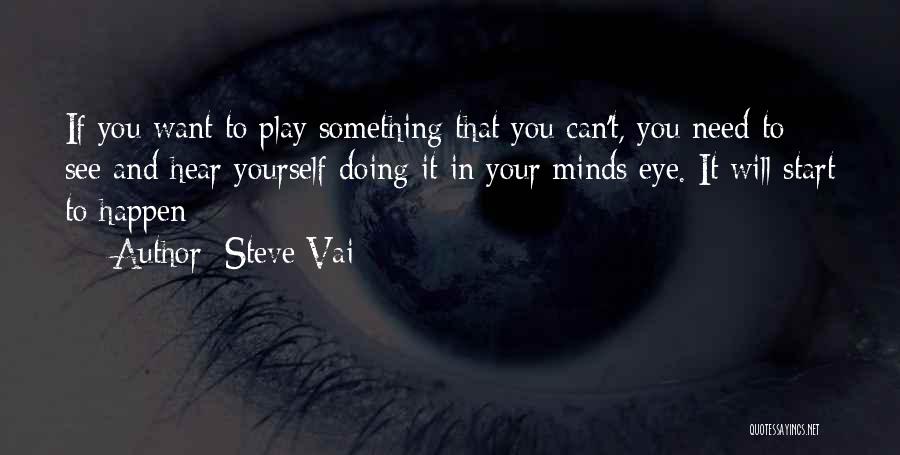 Steve Vai Quotes: If You Want To Play Something That You Can't, You Need To See And Hear Yourself Doing It In Your