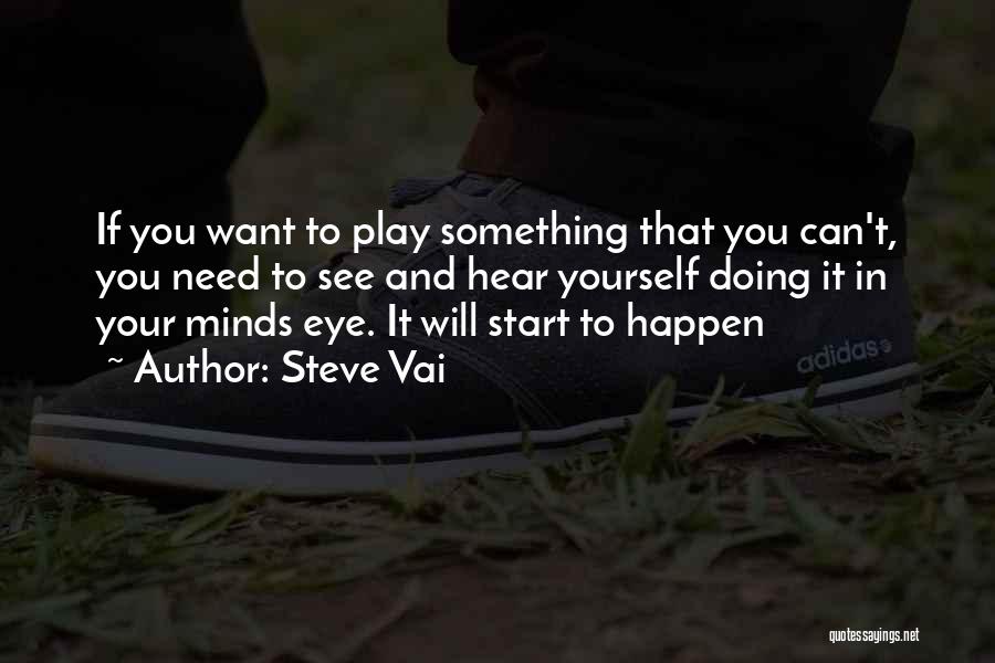 Steve Vai Quotes: If You Want To Play Something That You Can't, You Need To See And Hear Yourself Doing It In Your