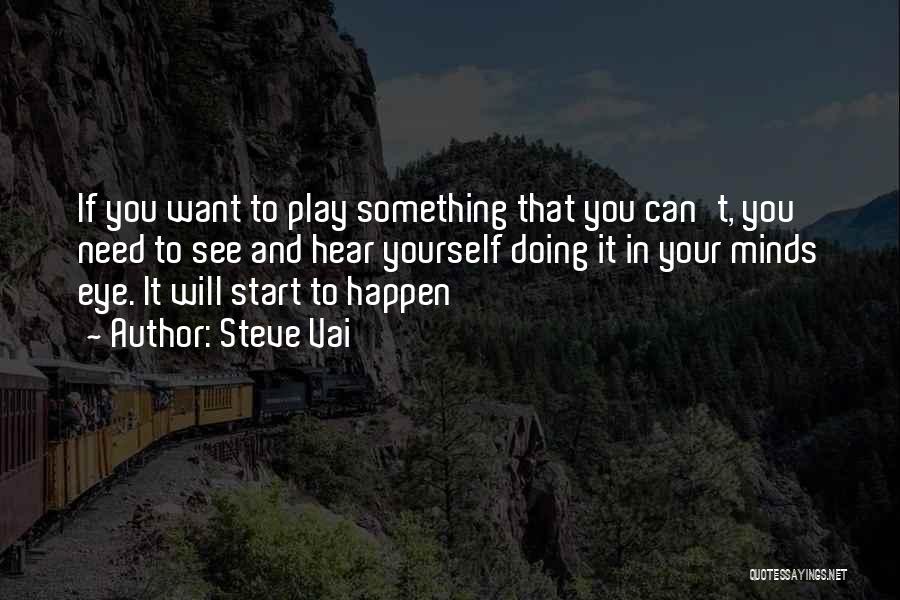 Steve Vai Quotes: If You Want To Play Something That You Can't, You Need To See And Hear Yourself Doing It In Your