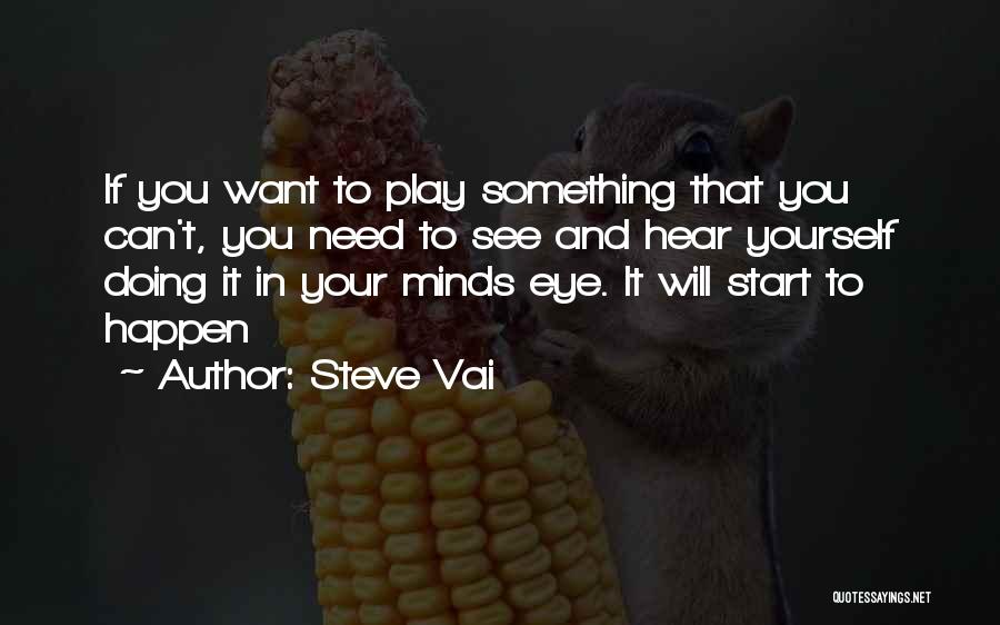 Steve Vai Quotes: If You Want To Play Something That You Can't, You Need To See And Hear Yourself Doing It In Your