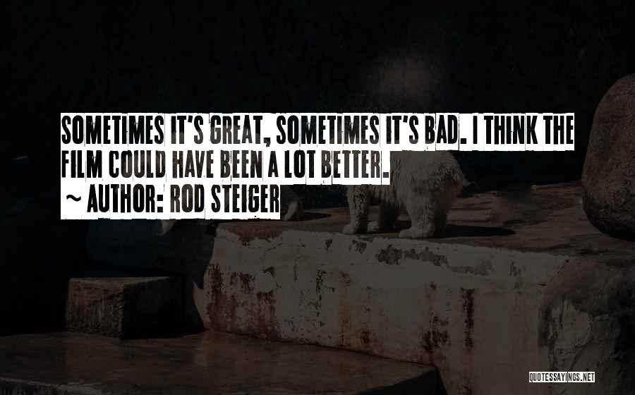 Rod Steiger Quotes: Sometimes It's Great, Sometimes It's Bad. I Think The Film Could Have Been A Lot Better.
