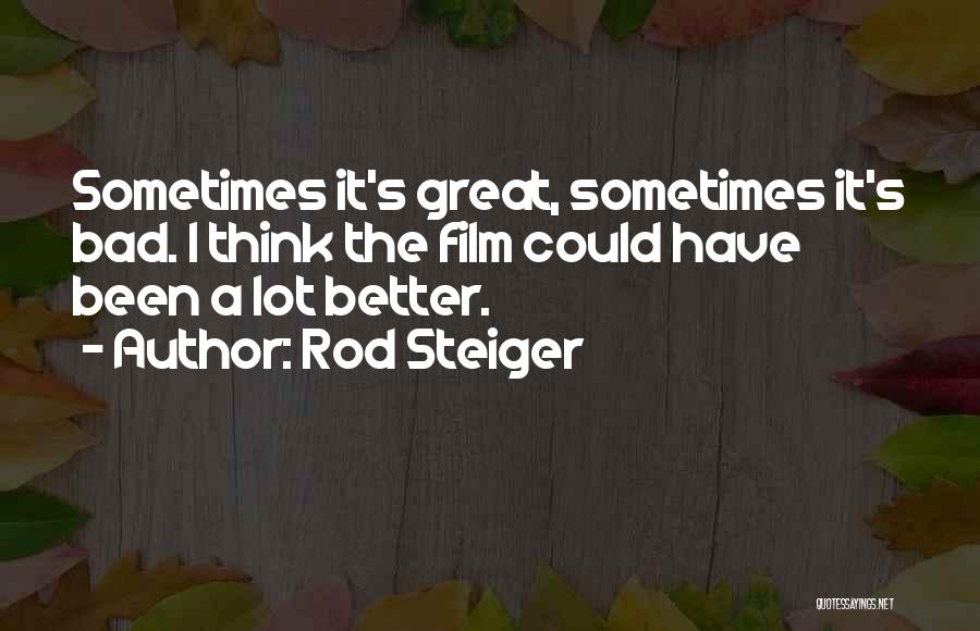 Rod Steiger Quotes: Sometimes It's Great, Sometimes It's Bad. I Think The Film Could Have Been A Lot Better.