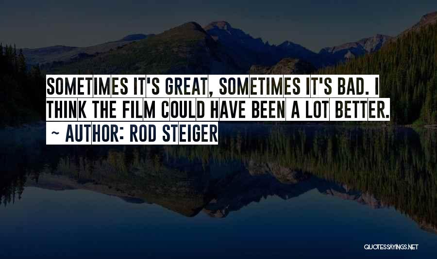 Rod Steiger Quotes: Sometimes It's Great, Sometimes It's Bad. I Think The Film Could Have Been A Lot Better.
