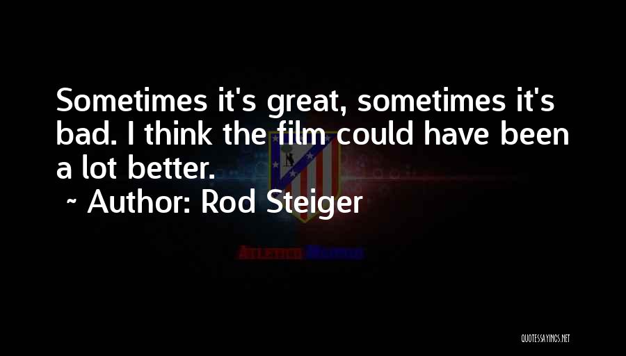 Rod Steiger Quotes: Sometimes It's Great, Sometimes It's Bad. I Think The Film Could Have Been A Lot Better.