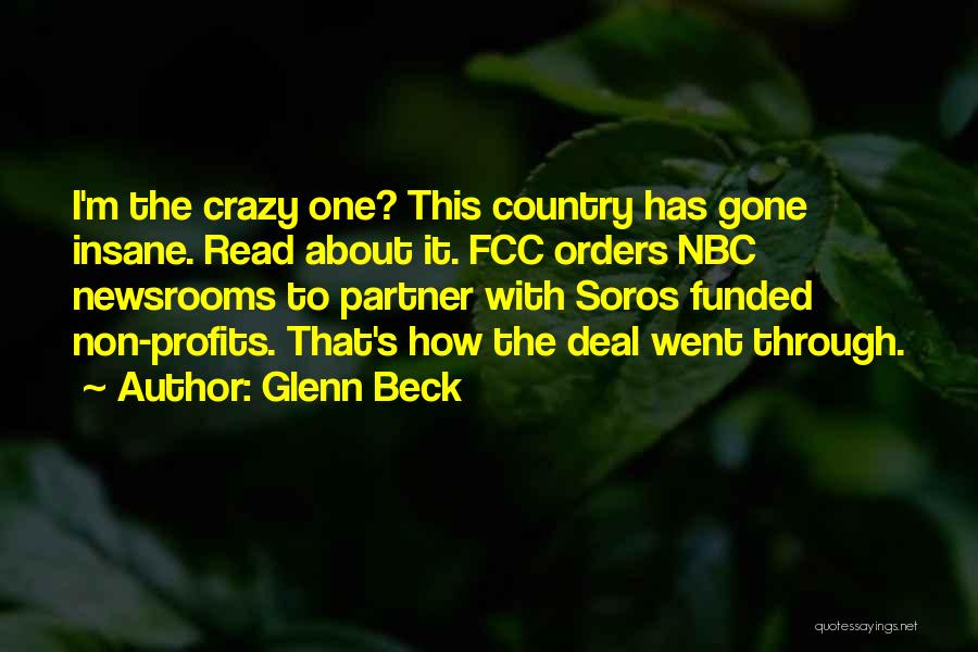 Glenn Beck Quotes: I'm The Crazy One? This Country Has Gone Insane. Read About It. Fcc Orders Nbc Newsrooms To Partner With Soros