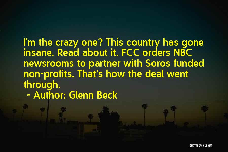 Glenn Beck Quotes: I'm The Crazy One? This Country Has Gone Insane. Read About It. Fcc Orders Nbc Newsrooms To Partner With Soros