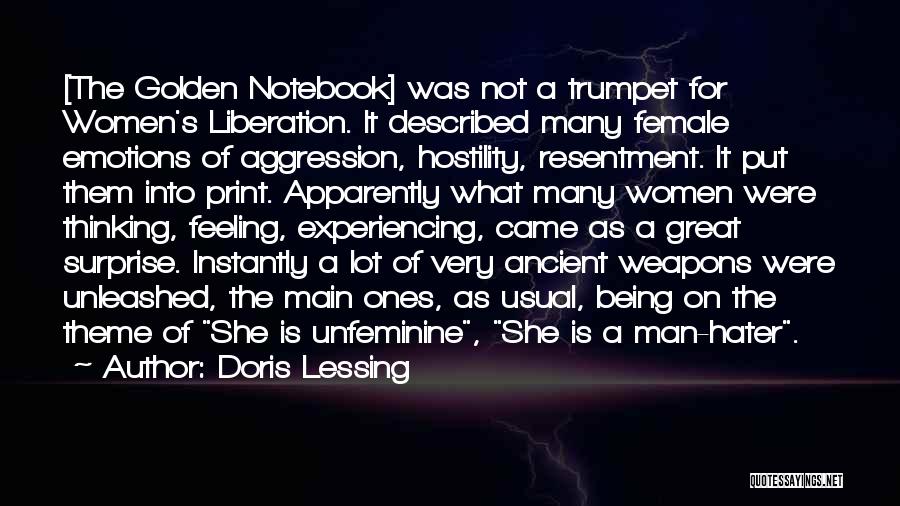 Doris Lessing Quotes: [the Golden Notebook] Was Not A Trumpet For Women's Liberation. It Described Many Female Emotions Of Aggression, Hostility, Resentment. It