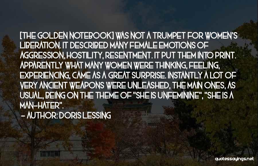 Doris Lessing Quotes: [the Golden Notebook] Was Not A Trumpet For Women's Liberation. It Described Many Female Emotions Of Aggression, Hostility, Resentment. It