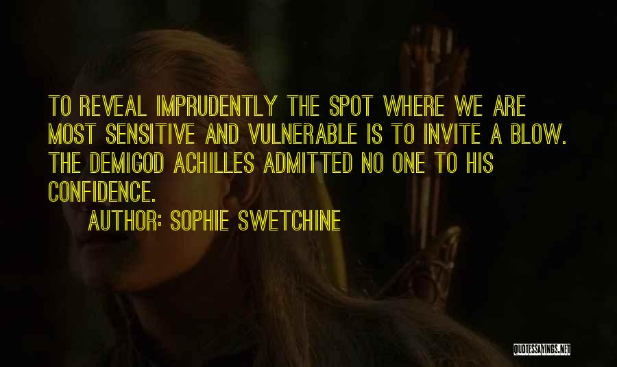 Sophie Swetchine Quotes: To Reveal Imprudently The Spot Where We Are Most Sensitive And Vulnerable Is To Invite A Blow. The Demigod Achilles