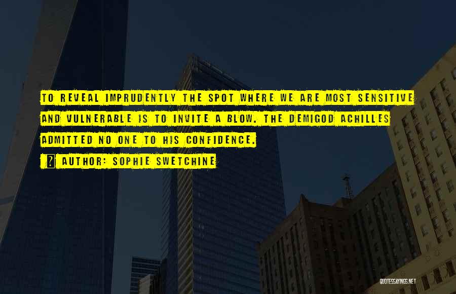 Sophie Swetchine Quotes: To Reveal Imprudently The Spot Where We Are Most Sensitive And Vulnerable Is To Invite A Blow. The Demigod Achilles