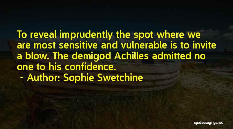 Sophie Swetchine Quotes: To Reveal Imprudently The Spot Where We Are Most Sensitive And Vulnerable Is To Invite A Blow. The Demigod Achilles