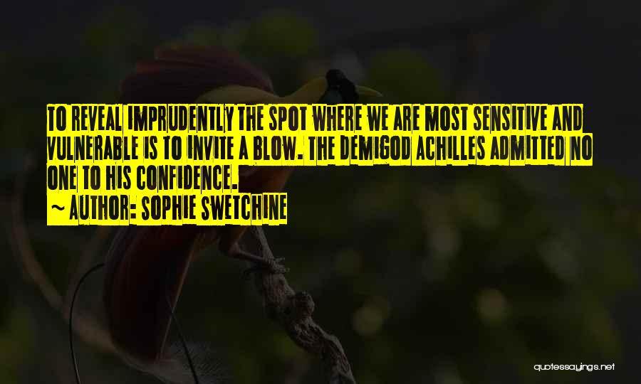 Sophie Swetchine Quotes: To Reveal Imprudently The Spot Where We Are Most Sensitive And Vulnerable Is To Invite A Blow. The Demigod Achilles