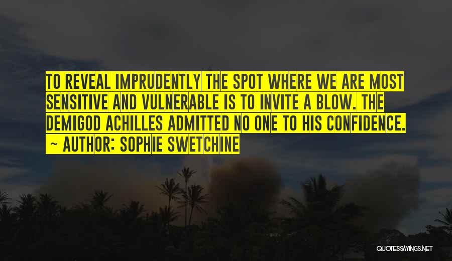 Sophie Swetchine Quotes: To Reveal Imprudently The Spot Where We Are Most Sensitive And Vulnerable Is To Invite A Blow. The Demigod Achilles