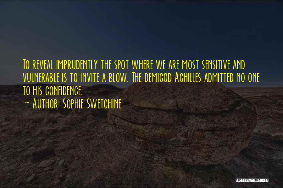 Sophie Swetchine Quotes: To Reveal Imprudently The Spot Where We Are Most Sensitive And Vulnerable Is To Invite A Blow. The Demigod Achilles