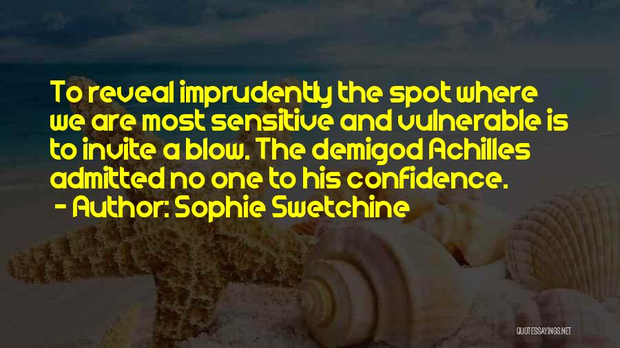 Sophie Swetchine Quotes: To Reveal Imprudently The Spot Where We Are Most Sensitive And Vulnerable Is To Invite A Blow. The Demigod Achilles