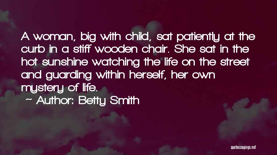 Betty Smith Quotes: A Woman, Big With Child, Sat Patiently At The Curb In A Stiff Wooden Chair. She Sat In The Hot