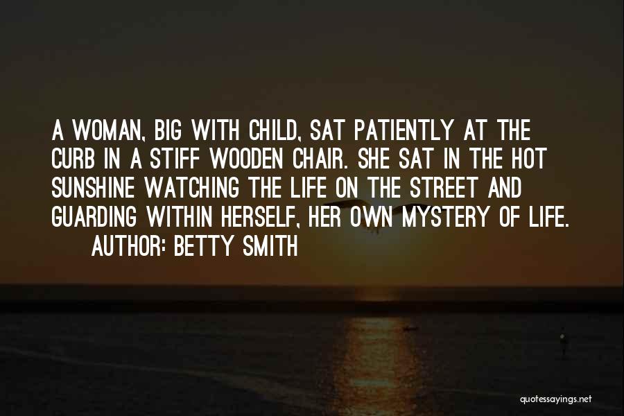 Betty Smith Quotes: A Woman, Big With Child, Sat Patiently At The Curb In A Stiff Wooden Chair. She Sat In The Hot