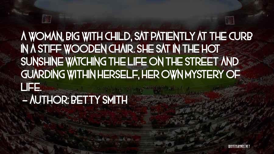 Betty Smith Quotes: A Woman, Big With Child, Sat Patiently At The Curb In A Stiff Wooden Chair. She Sat In The Hot