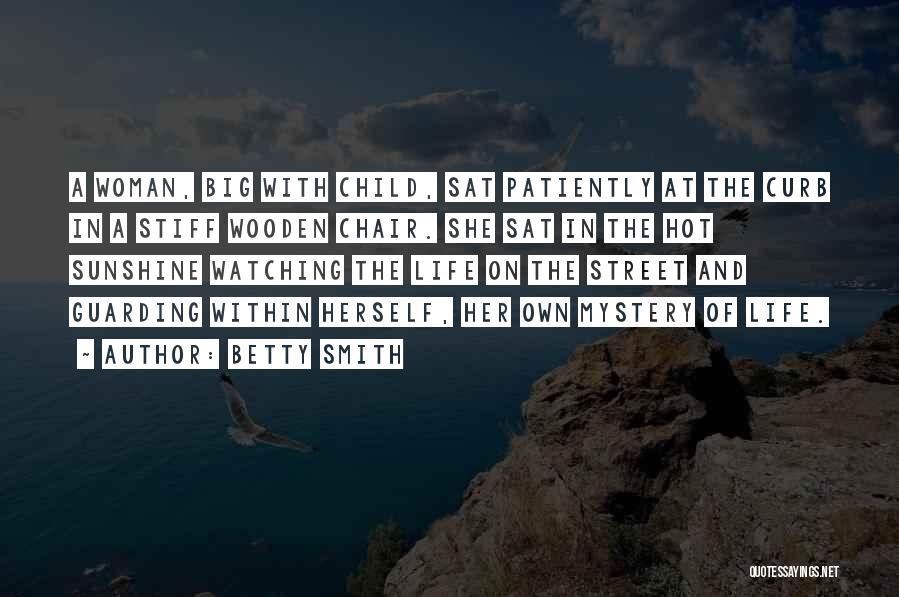 Betty Smith Quotes: A Woman, Big With Child, Sat Patiently At The Curb In A Stiff Wooden Chair. She Sat In The Hot