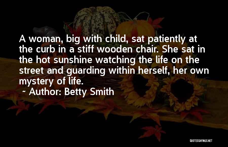 Betty Smith Quotes: A Woman, Big With Child, Sat Patiently At The Curb In A Stiff Wooden Chair. She Sat In The Hot