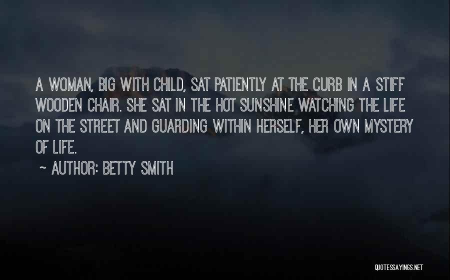 Betty Smith Quotes: A Woman, Big With Child, Sat Patiently At The Curb In A Stiff Wooden Chair. She Sat In The Hot