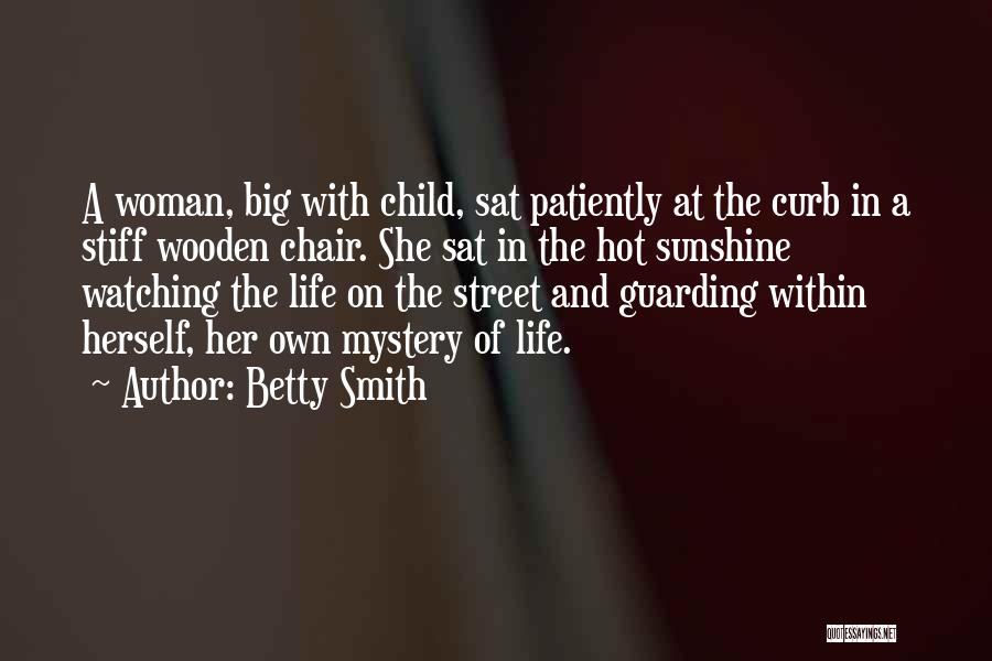 Betty Smith Quotes: A Woman, Big With Child, Sat Patiently At The Curb In A Stiff Wooden Chair. She Sat In The Hot