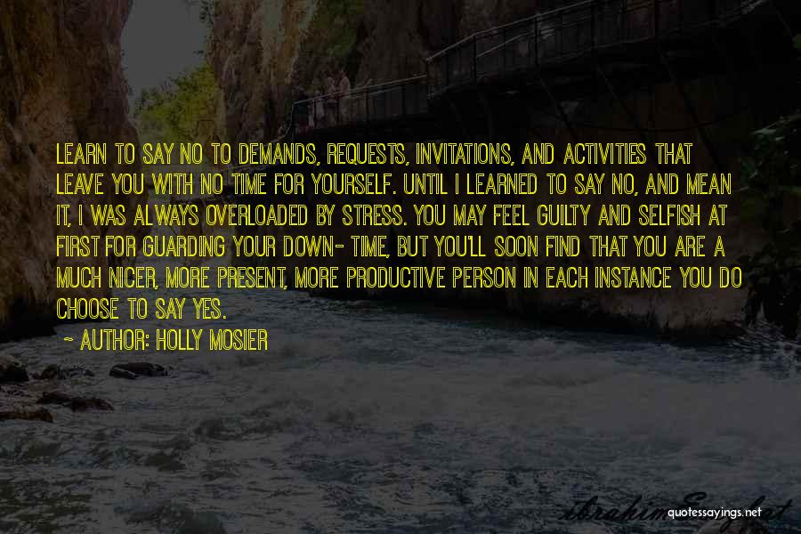 Holly Mosier Quotes: Learn To Say No To Demands, Requests, Invitations, And Activities That Leave You With No Time For Yourself. Until I