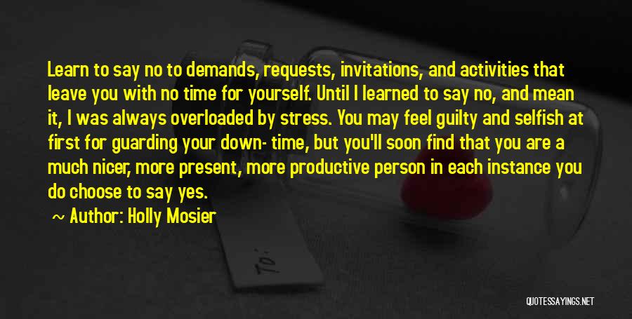 Holly Mosier Quotes: Learn To Say No To Demands, Requests, Invitations, And Activities That Leave You With No Time For Yourself. Until I