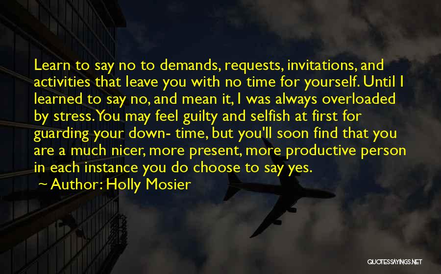 Holly Mosier Quotes: Learn To Say No To Demands, Requests, Invitations, And Activities That Leave You With No Time For Yourself. Until I