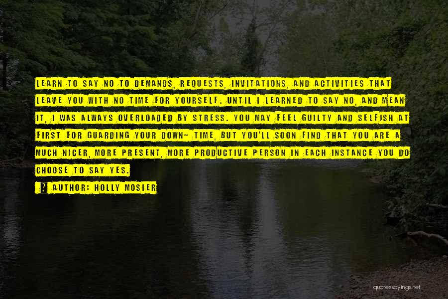 Holly Mosier Quotes: Learn To Say No To Demands, Requests, Invitations, And Activities That Leave You With No Time For Yourself. Until I