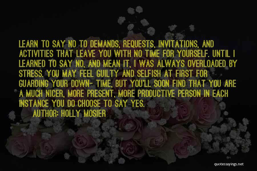 Holly Mosier Quotes: Learn To Say No To Demands, Requests, Invitations, And Activities That Leave You With No Time For Yourself. Until I