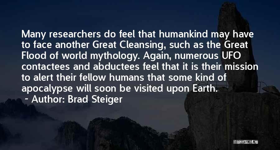 Brad Steiger Quotes: Many Researchers Do Feel That Humankind May Have To Face Another Great Cleansing, Such As The Great Flood Of World