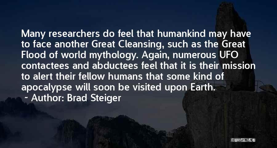 Brad Steiger Quotes: Many Researchers Do Feel That Humankind May Have To Face Another Great Cleansing, Such As The Great Flood Of World