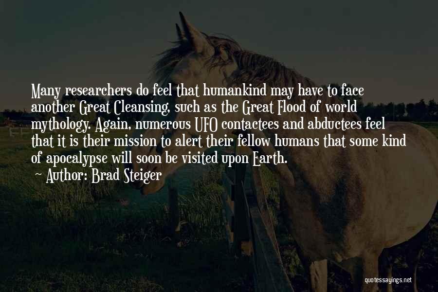 Brad Steiger Quotes: Many Researchers Do Feel That Humankind May Have To Face Another Great Cleansing, Such As The Great Flood Of World