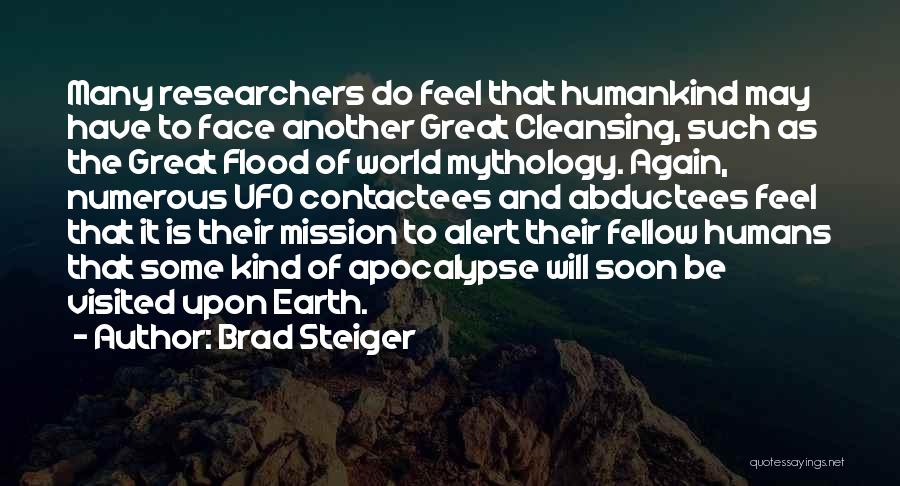 Brad Steiger Quotes: Many Researchers Do Feel That Humankind May Have To Face Another Great Cleansing, Such As The Great Flood Of World