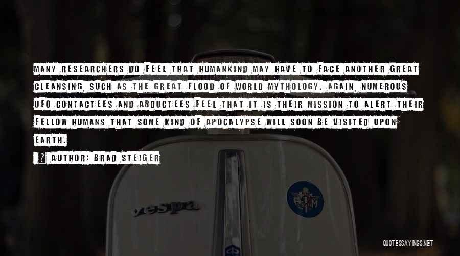 Brad Steiger Quotes: Many Researchers Do Feel That Humankind May Have To Face Another Great Cleansing, Such As The Great Flood Of World