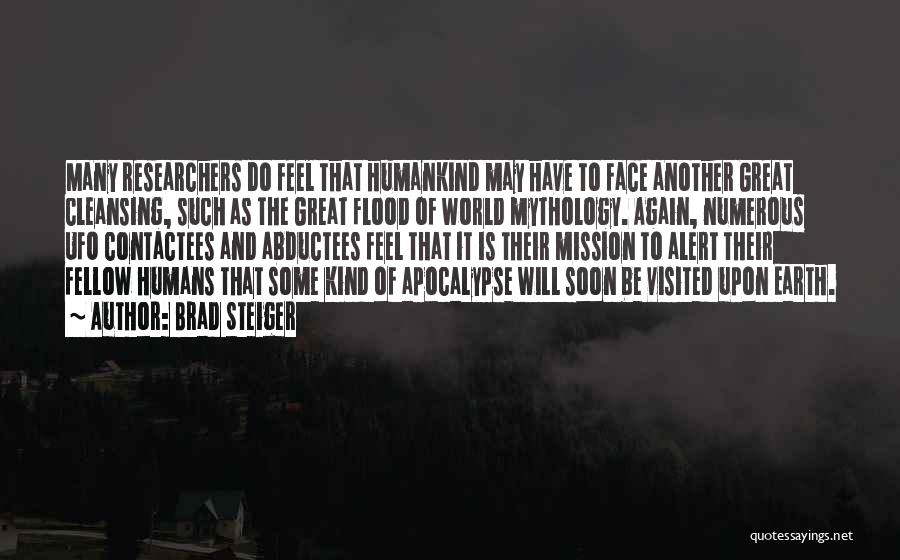 Brad Steiger Quotes: Many Researchers Do Feel That Humankind May Have To Face Another Great Cleansing, Such As The Great Flood Of World