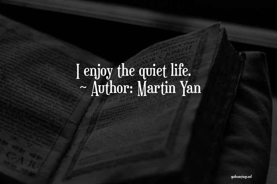 Martin Yan Quotes: I Enjoy The Quiet Life.