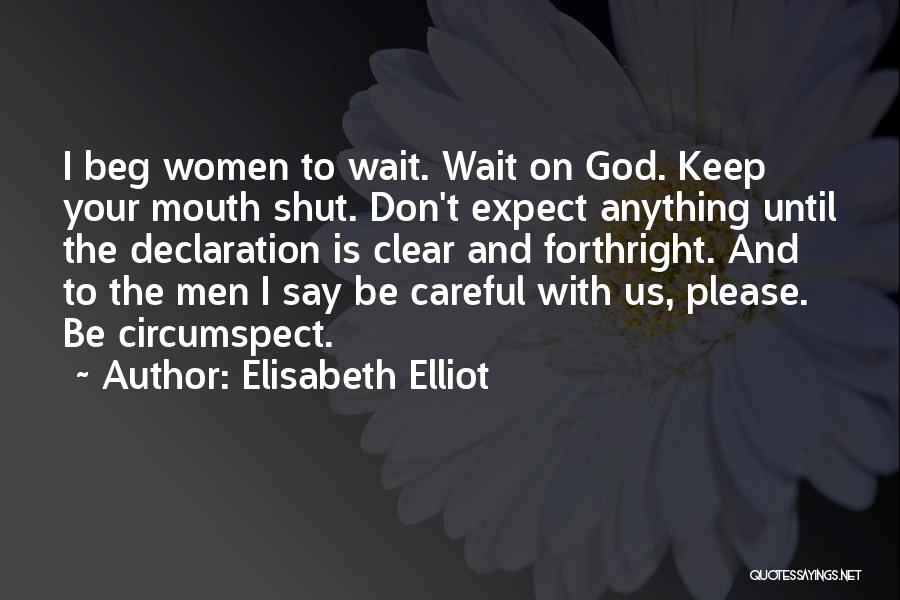 Elisabeth Elliot Quotes: I Beg Women To Wait. Wait On God. Keep Your Mouth Shut. Don't Expect Anything Until The Declaration Is Clear