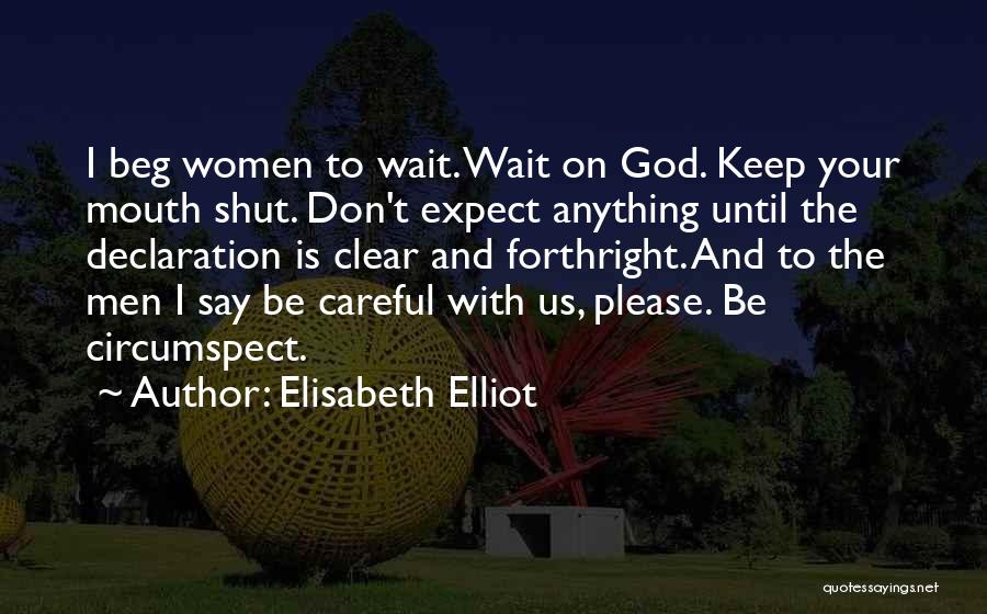 Elisabeth Elliot Quotes: I Beg Women To Wait. Wait On God. Keep Your Mouth Shut. Don't Expect Anything Until The Declaration Is Clear