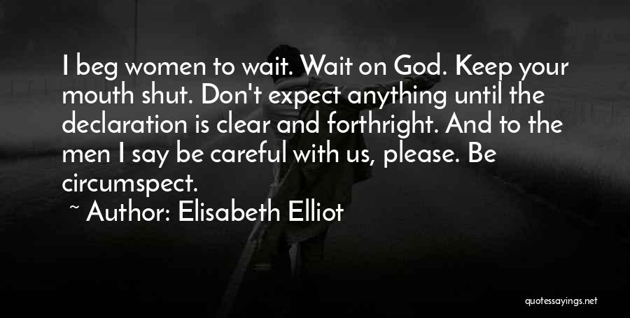 Elisabeth Elliot Quotes: I Beg Women To Wait. Wait On God. Keep Your Mouth Shut. Don't Expect Anything Until The Declaration Is Clear