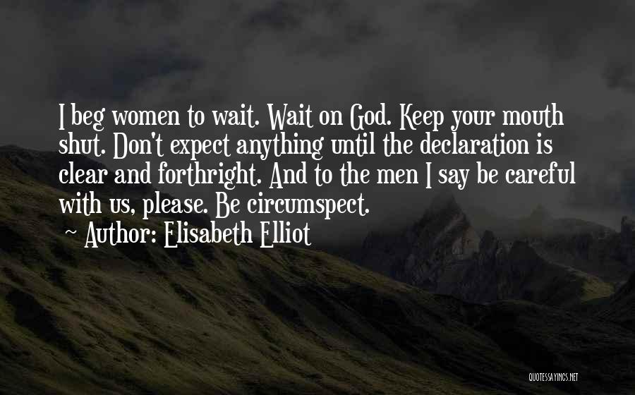 Elisabeth Elliot Quotes: I Beg Women To Wait. Wait On God. Keep Your Mouth Shut. Don't Expect Anything Until The Declaration Is Clear