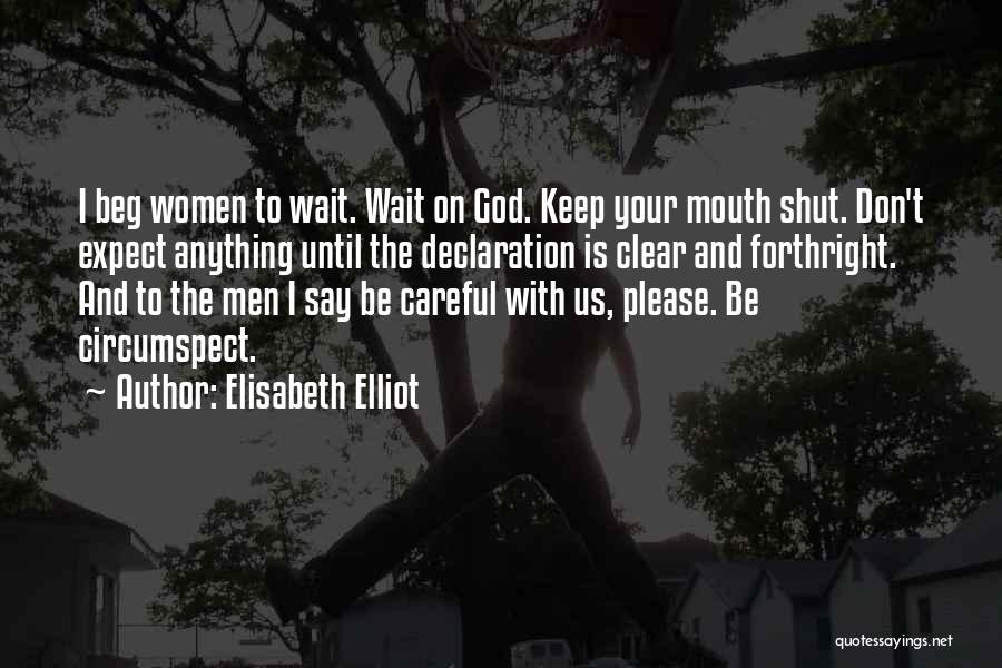 Elisabeth Elliot Quotes: I Beg Women To Wait. Wait On God. Keep Your Mouth Shut. Don't Expect Anything Until The Declaration Is Clear