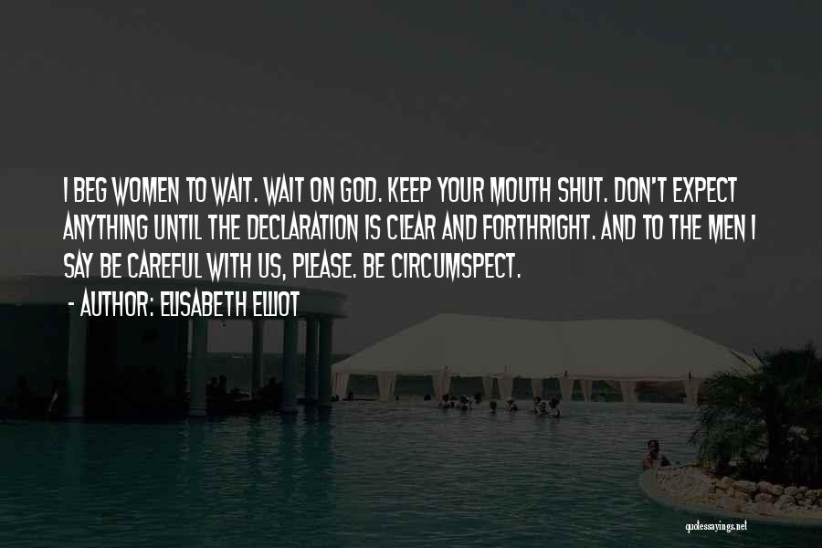 Elisabeth Elliot Quotes: I Beg Women To Wait. Wait On God. Keep Your Mouth Shut. Don't Expect Anything Until The Declaration Is Clear