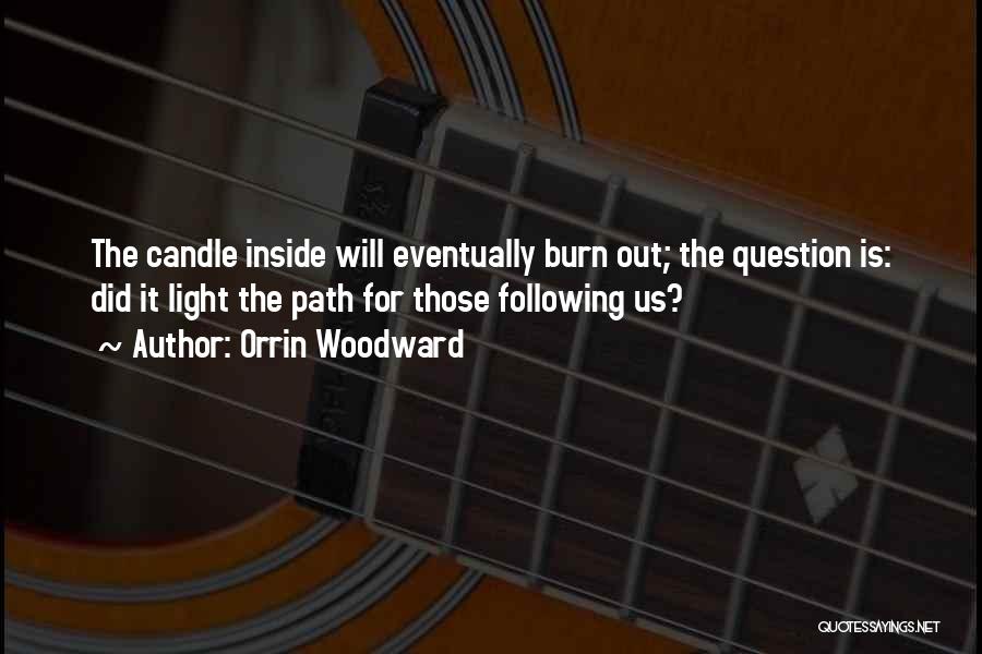 Orrin Woodward Quotes: The Candle Inside Will Eventually Burn Out; The Question Is: Did It Light The Path For Those Following Us?