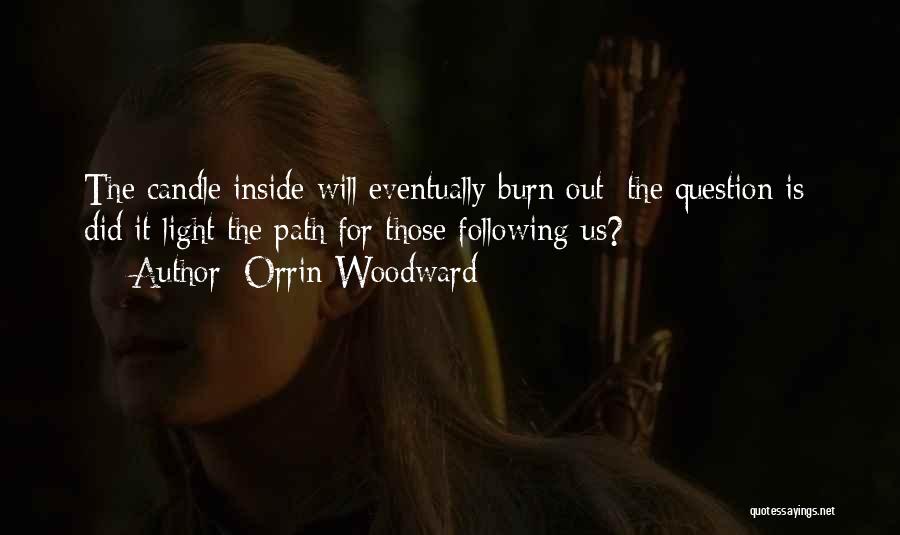 Orrin Woodward Quotes: The Candle Inside Will Eventually Burn Out; The Question Is: Did It Light The Path For Those Following Us?