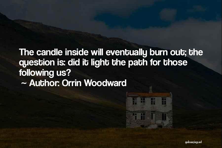 Orrin Woodward Quotes: The Candle Inside Will Eventually Burn Out; The Question Is: Did It Light The Path For Those Following Us?