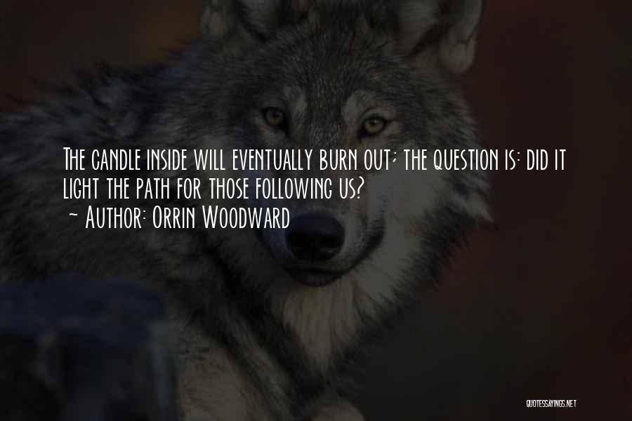 Orrin Woodward Quotes: The Candle Inside Will Eventually Burn Out; The Question Is: Did It Light The Path For Those Following Us?